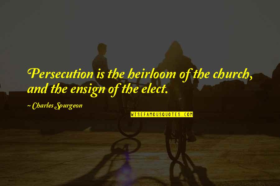 Censers Quotes By Charles Spurgeon: Persecution is the heirloom of the church, and