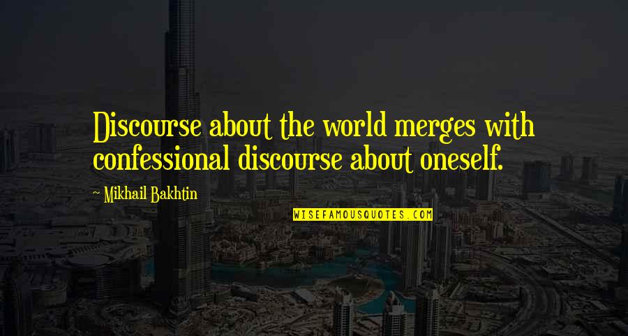 Censiers Quotes By Mikhail Bakhtin: Discourse about the world merges with confessional discourse