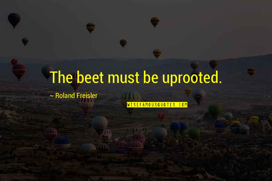 Censored Speech Quotes By Roland Freisler: The beet must be uprooted.
