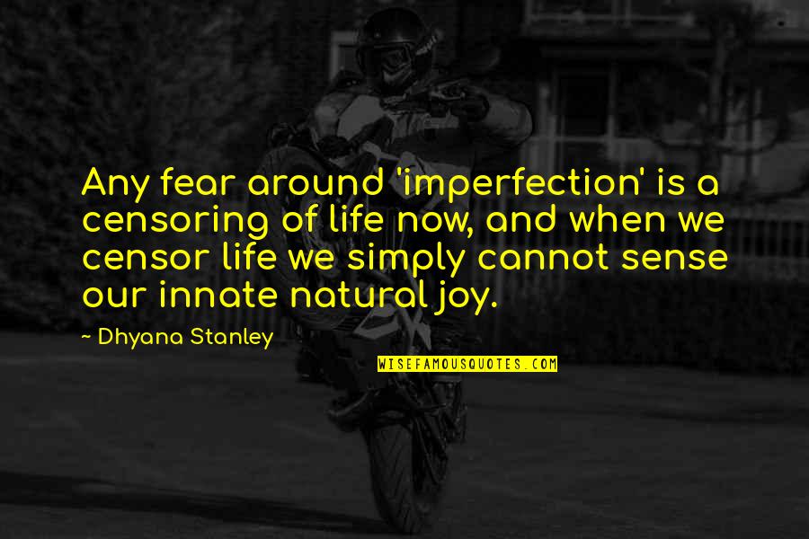 Censoring Quotes By Dhyana Stanley: Any fear around 'imperfection' is a censoring of