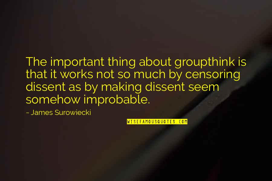 Censoring Quotes By James Surowiecki: The important thing about groupthink is that it