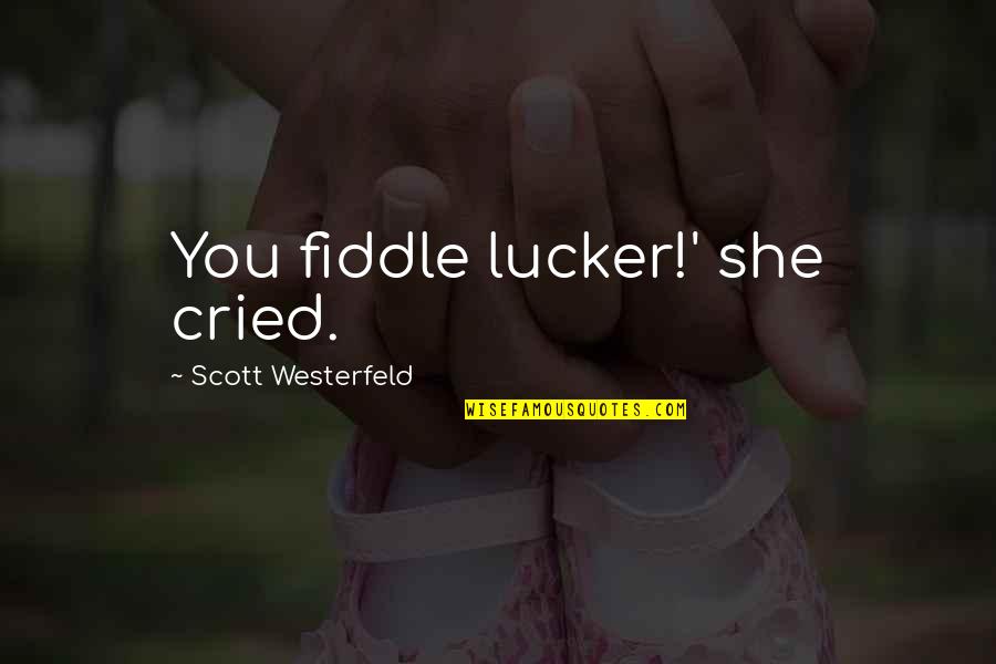 Censoring Quotes By Scott Westerfeld: You fiddle lucker!' she cried.