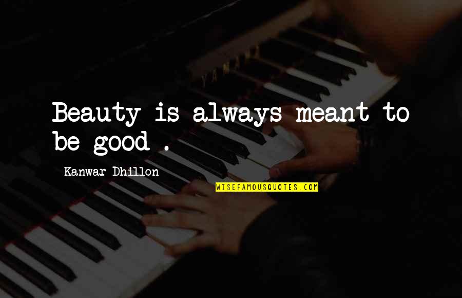 Censoring Yourself Quotes By Kanwar Dhillon: Beauty is always meant to be good .