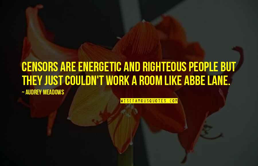 Censors Quotes By Audrey Meadows: Censors are energetic and righteous people but they Censors Quotes By Audrey Meadows: Censors are energetic and righteous people but they