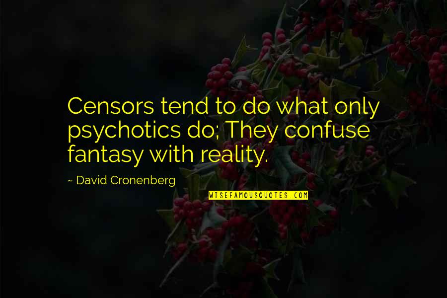 Censors Quotes By David Cronenberg: Censors tend to do what only psychotics do;