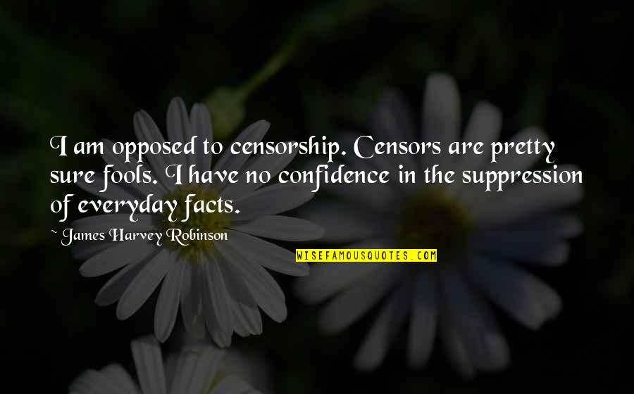 Censors Quotes By James Harvey Robinson: I am opposed to censorship. Censors are pretty