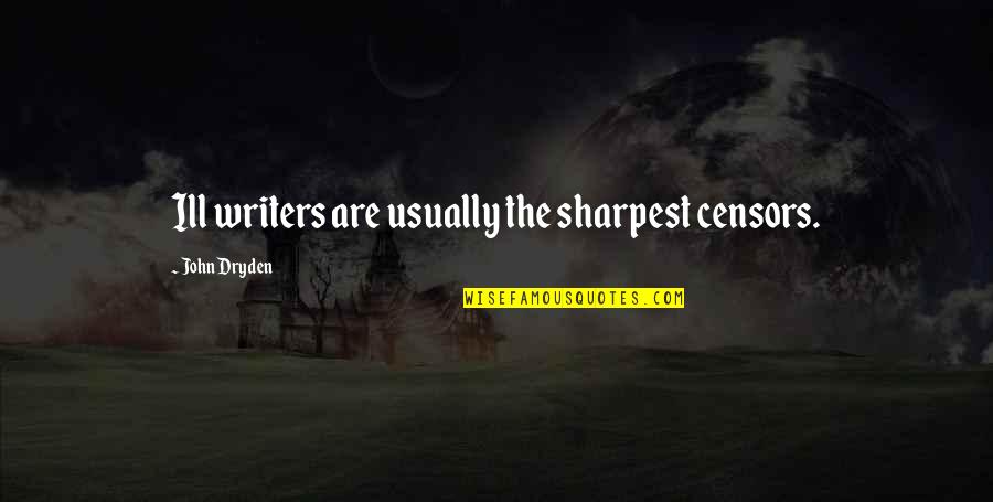 Censors Quotes By John Dryden: Ill writers are usually the sharpest censors.