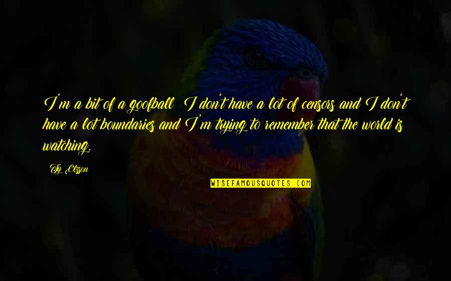 Censors Quotes By Ty Olsson: I'm a bit of a goofball; I don't Censors Quotes By Ty Olsson: I'm a bit of a goofball; I don't