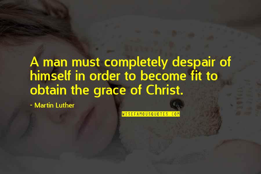 Censorship And Book Burning Quotes By Martin Luther: A man must completely despair of himself in Censorship And Book Burning Quotes By Martin Luther: A man must completely despair of himself in