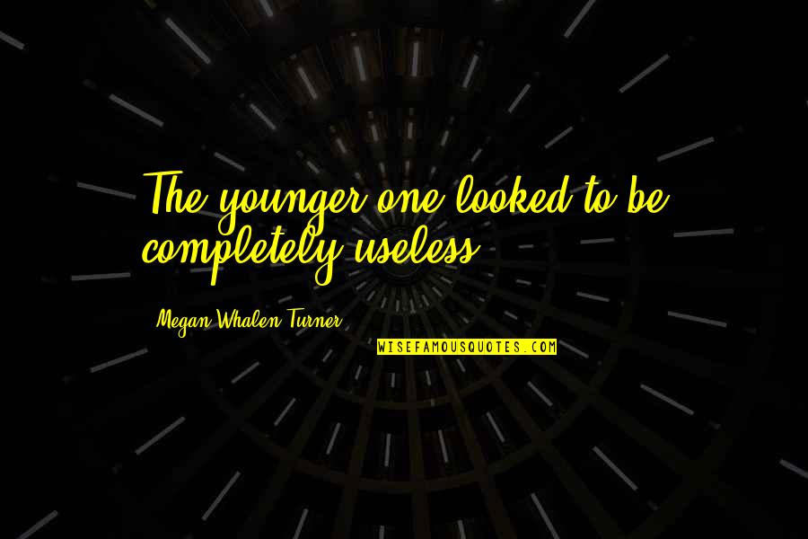 Censorship And Book Burning Quotes By Megan Whalen Turner: The younger one looked to be completely useless. Censorship And Book Burning Quotes By Megan Whalen Turner: The younger one looked to be completely useless.