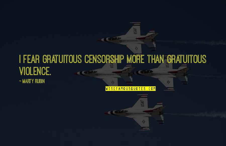 Censorship And Freedom Of Speech Quotes By Marty Rubin: I fear gratuitous censorship more than gratuitous violence.