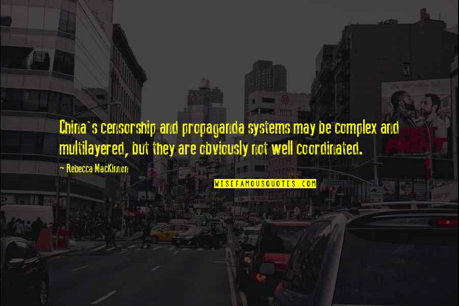 Censorship In China Quotes By Rebecca MacKinnon: China's censorship and propaganda systems may be complex Censorship In China Quotes By Rebecca MacKinnon: China's censorship and propaganda systems may be complex