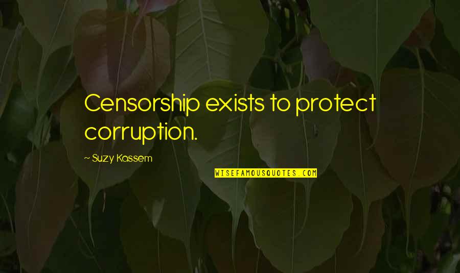 Censorship Of Media Quotes By Suzy Kassem: Censorship exists to protect corruption.