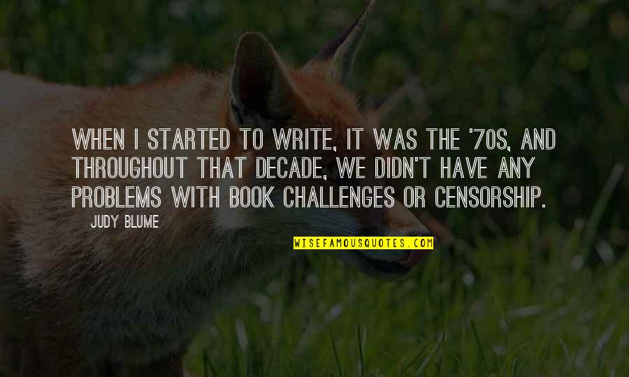 Censorship Quotes By Judy Blume: When I started to write, it was the