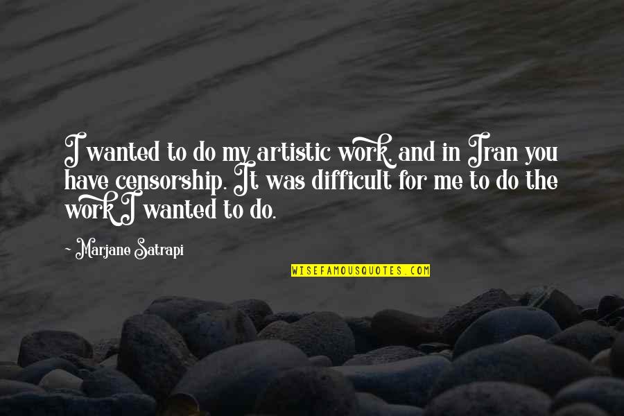 Censorship Quotes By Marjane Satrapi: I wanted to do my artistic work, and