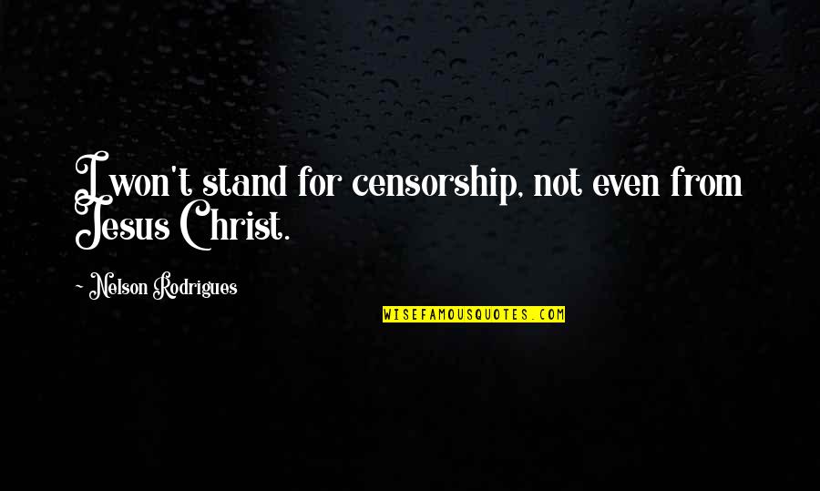 Censorship Quotes By Nelson Rodrigues: I won't stand for censorship, not even from