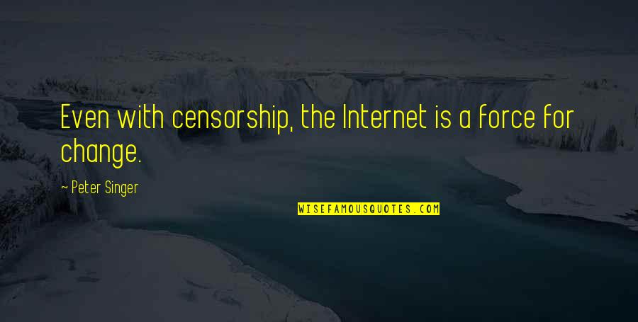 Censorship Quotes By Peter Singer: Even with censorship, the Internet is a force