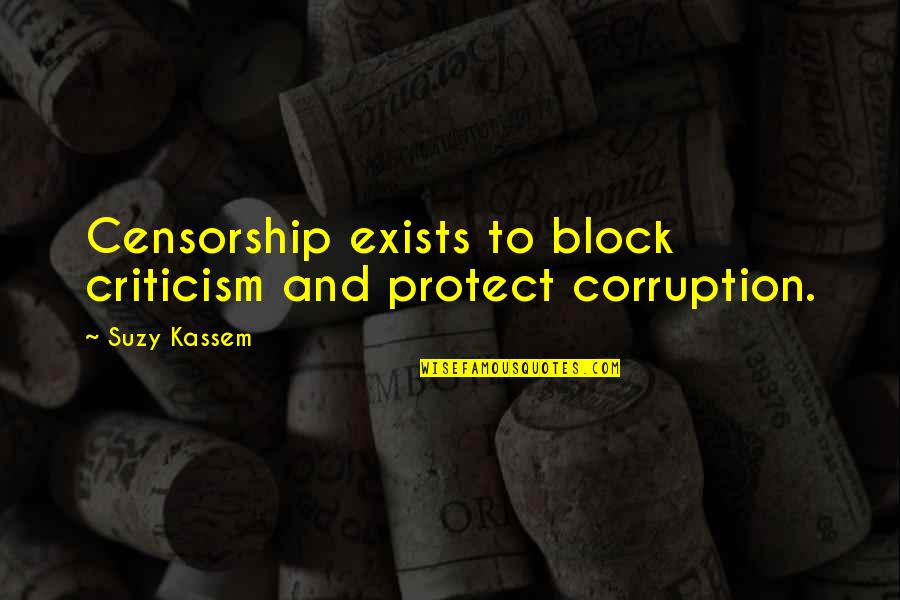 Censorship Quotes By Suzy Kassem: Censorship exists to block criticism and protect corruption.