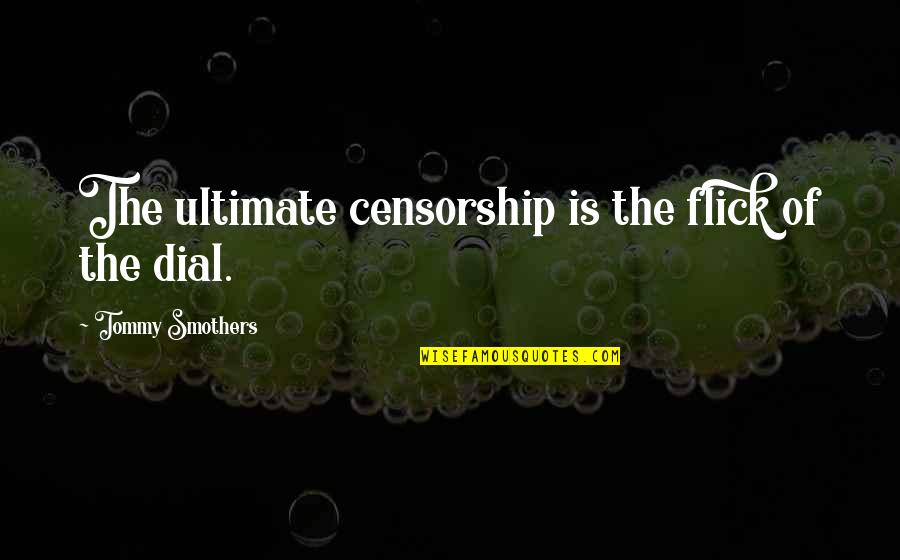 Censorship Quotes By Tommy Smothers: The ultimate censorship is the flick of the