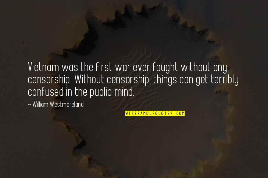 Censorship Quotes By William Westmoreland: Vietnam was the first war ever fought without