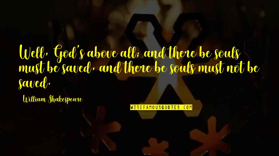 Censurado Sinonimo Quotes By William Shakespeare: Well, God's above all; and there be souls