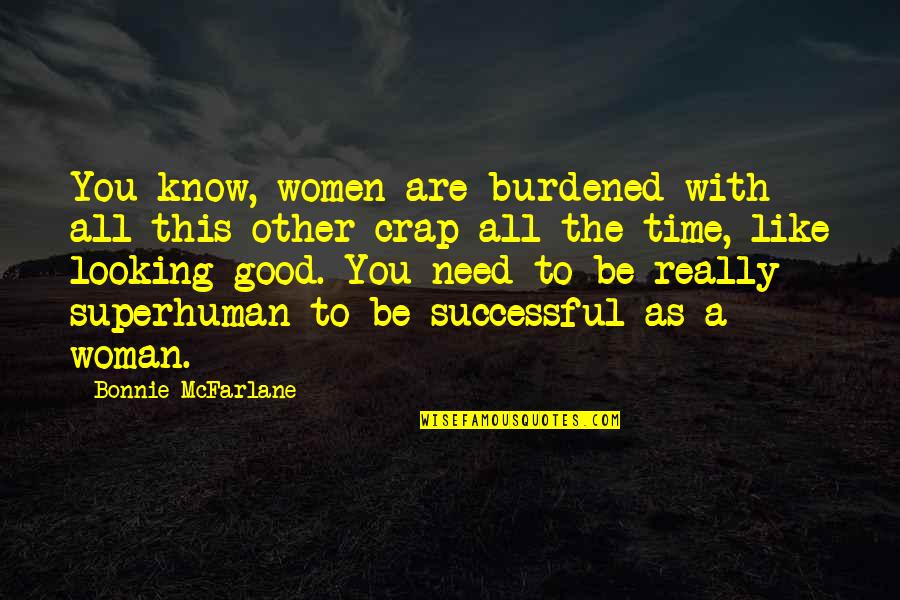 Censurar Conjugation Quotes By Bonnie McFarlane: You know, women are burdened with all this