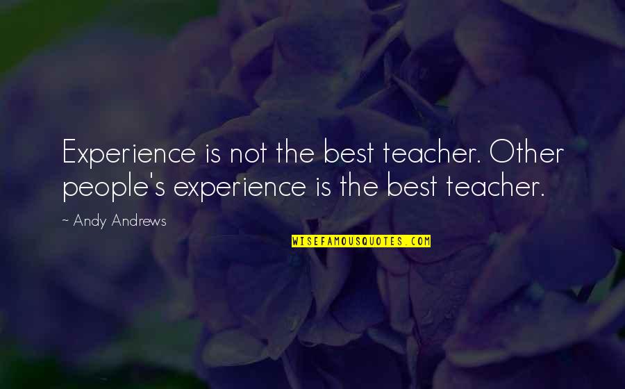 Censuras En Quotes By Andy Andrews: Experience is not the best teacher. Other people's