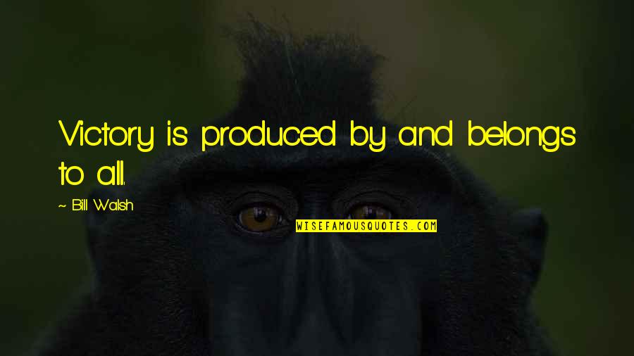 Censurate Quotes By Bill Walsh: Victory is produced by and belongs to all.