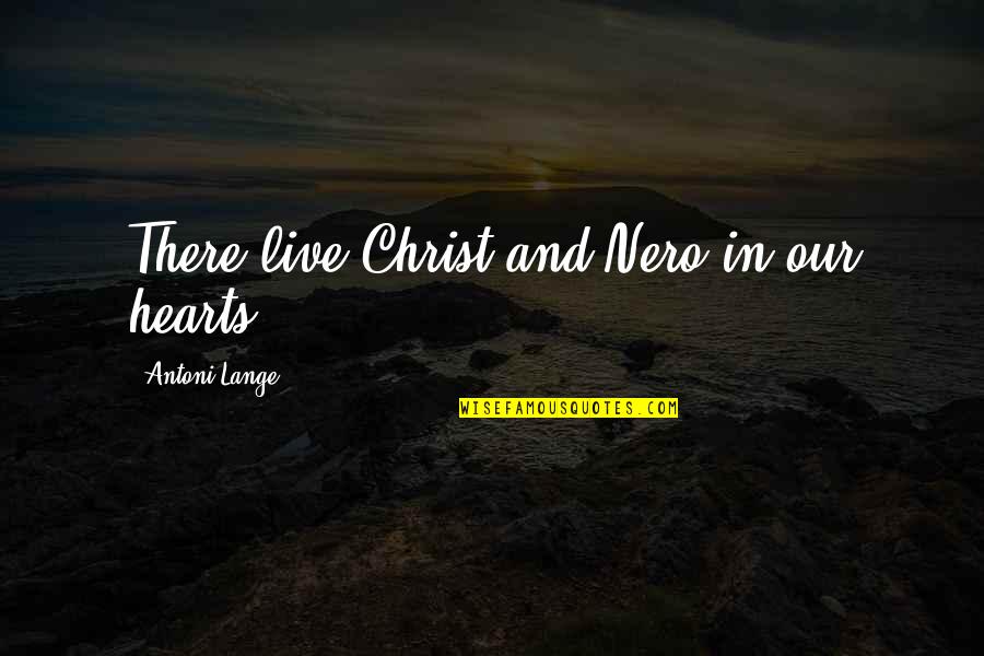 Censurated Quotes By Antoni Lange: There live Christ and Nero in our hearts.