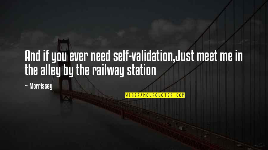 Censure Quote Quotes By Morrissey: And if you ever need self-validation,Just meet me