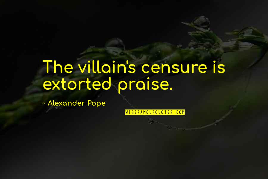 Censure Quotes By Alexander Pope: The villain's censure is extorted praise.