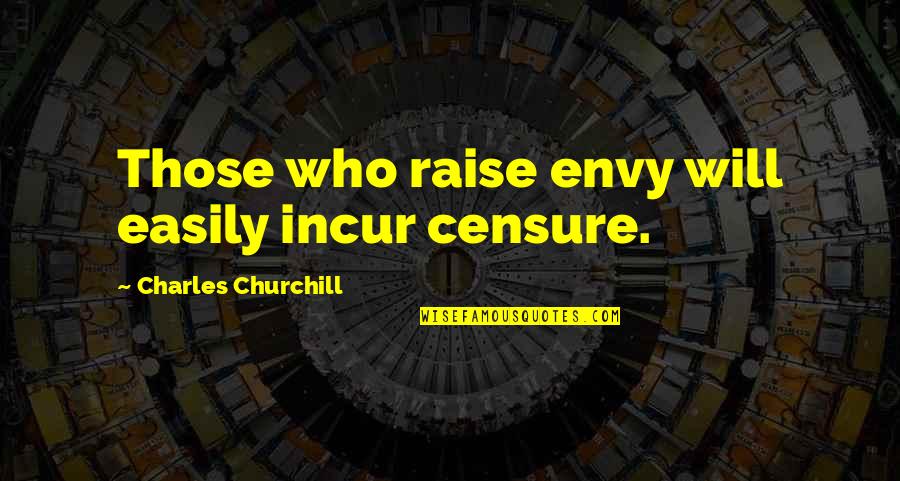 Censure Quotes By Charles Churchill: Those who raise envy will easily incur censure.