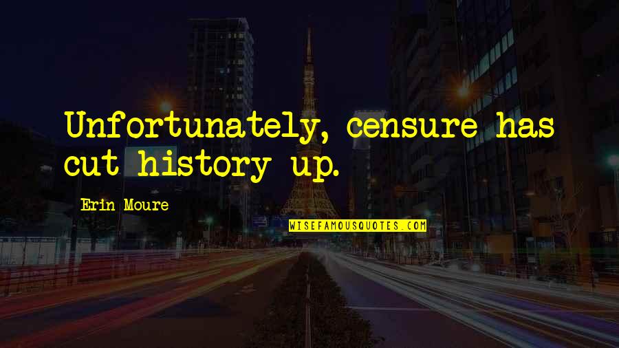 Censure Quotes By Erin Moure: Unfortunately, censure has cut history up.