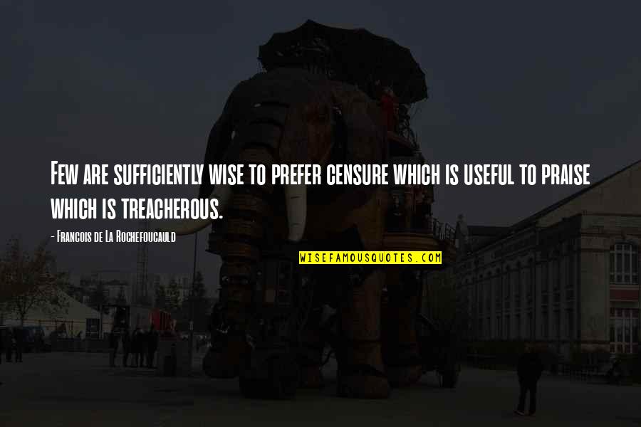 Censure Quotes By Francois De La Rochefoucauld: Few are sufficiently wise to prefer censure which