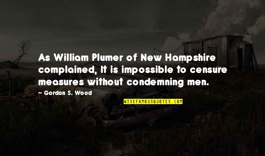 Censure Quotes By Gordon S. Wood: As William Plumer of New Hampshire complained, It