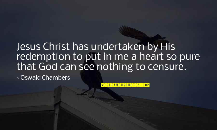 Censure Quotes By Oswald Chambers: Jesus Christ has undertaken by His redemption to