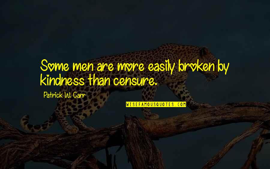 Censure Quotes By Patrick W. Carr: Some men are more easily broken by kindness