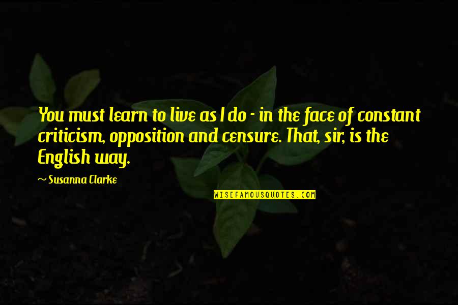 Censure Quotes By Susanna Clarke: You must learn to live as I do Censure Quotes By Susanna Clarke: You must learn to live as I do