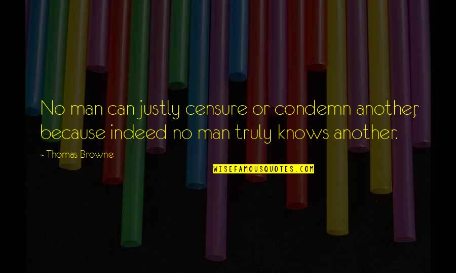 Censure Quotes By Thomas Browne: No man can justly censure or condemn another,