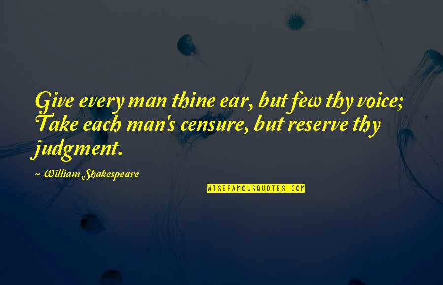 Censure Quotes By William Shakespeare: Give every man thine ear, but few thy