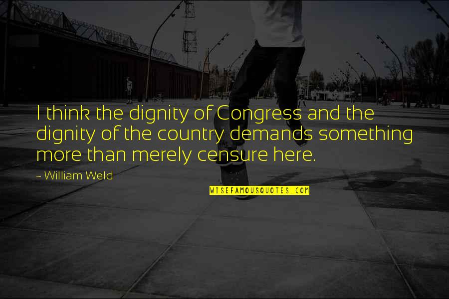 Censure Quotes By William Weld: I think the dignity of Congress and the