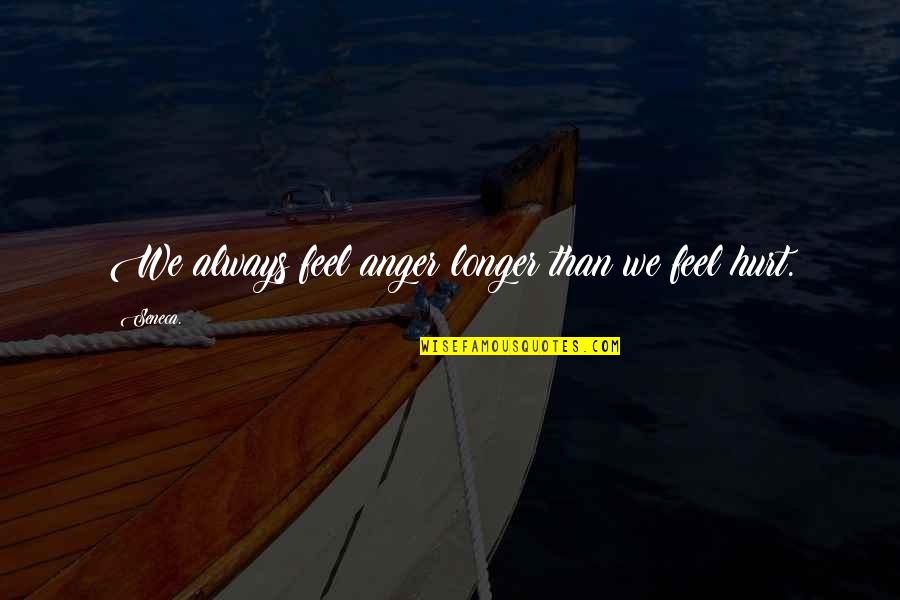 Censured Politicians Quotes By Seneca.: We always feel anger longer than we feel
