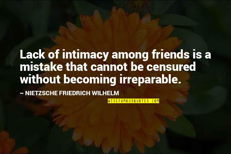 Censured Quotes By NIETZSCHE FRIEDRICH WILHELM: Lack of intimacy among friends is a mistake