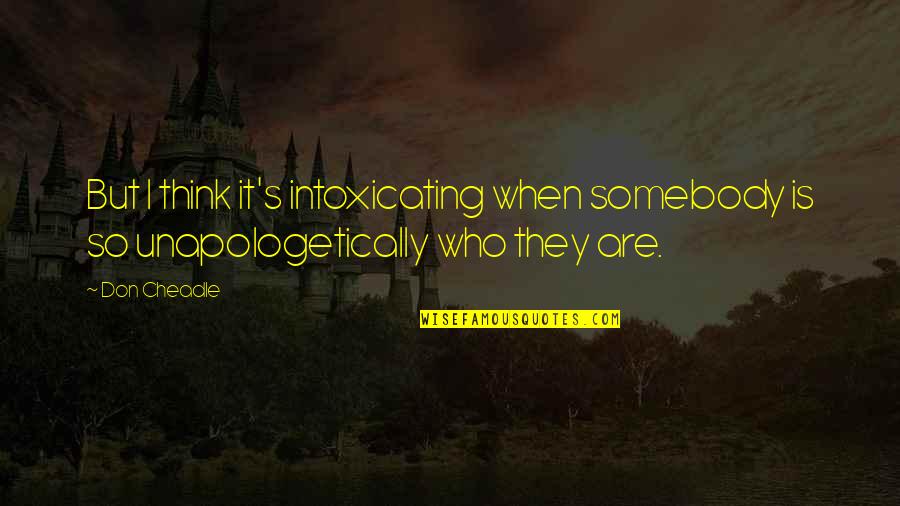 Censuring Quotes By Don Cheadle: But I think it's intoxicating when somebody is