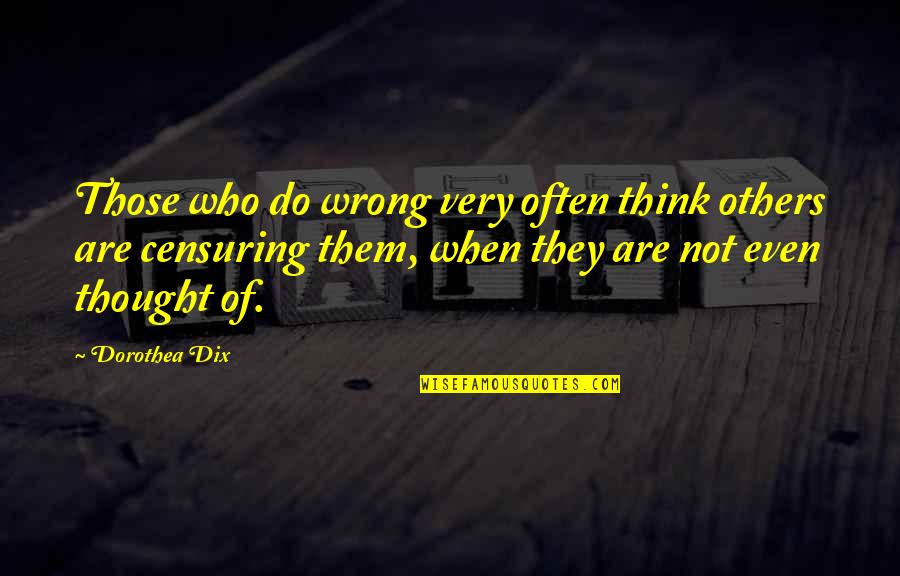 Censuring Quotes By Dorothea Dix: Those who do wrong very often think others