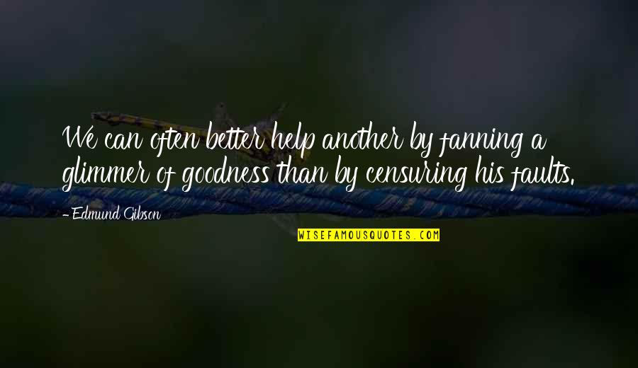Censuring Quotes By Edmund Gibson: We can often better help another by fanning