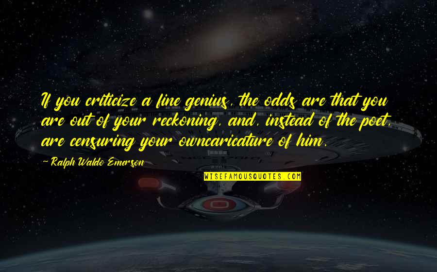 Censuring Quotes By Ralph Waldo Emerson: If you criticize a fine genius, the odds