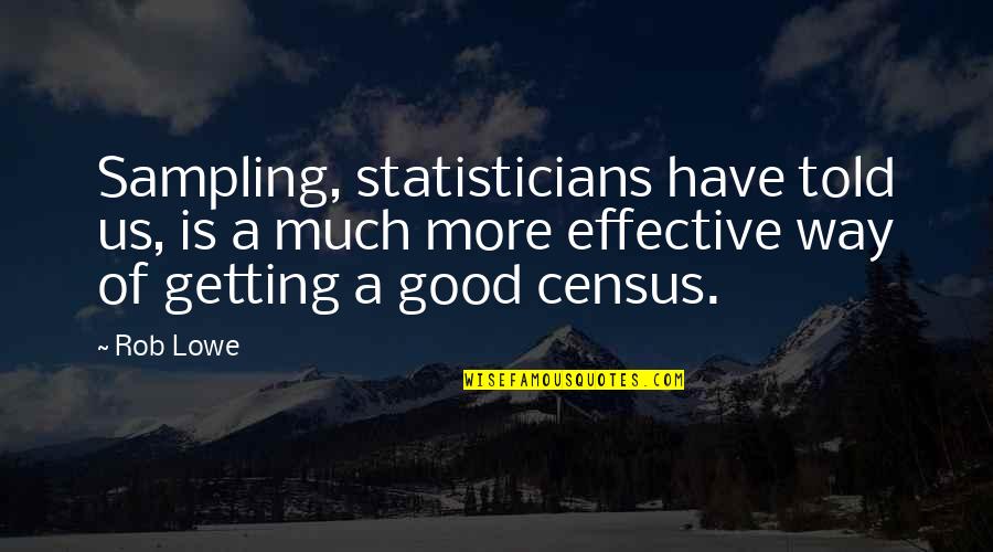 Census Quotes By Rob Lowe: Sampling, statisticians have told us, is a much