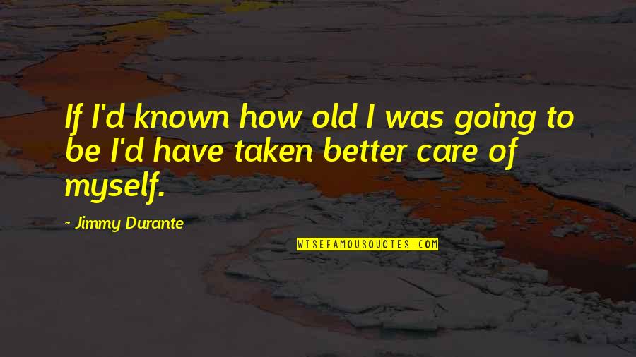 Censusing Quotes By Jimmy Durante: If I'd known how old I was going