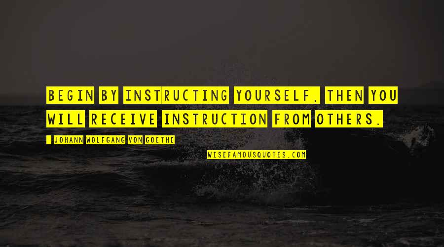 Censusing Quotes By Johann Wolfgang Von Goethe: Begin by instructing yourself, then you will receive